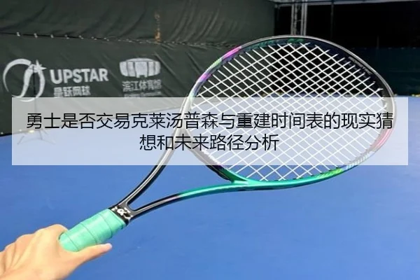 勇士是否交易克莱汤普森与重建时间表的现实猜想和未来路径分析 - kaiyun