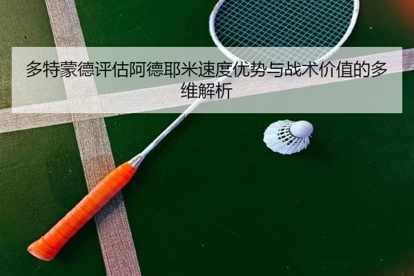 多特蒙德评估阿德耶米速度优势与战术价值的多维解析