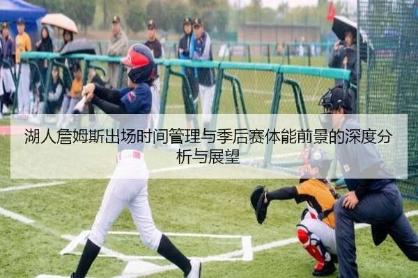 湖人詹姆斯出场时间管理与季后赛体能前景的深度分析与展望